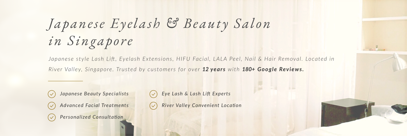 Japanese Eyelash & Beauty Salon in Singapore - Japanese style Lash Lift, Eyelash Extensions, HIFU Facial, LALA Peel, Nail & Hair Removal in River Valley, Singapore. Trusted by customers for over 12 years with 180+ Google Reviews.