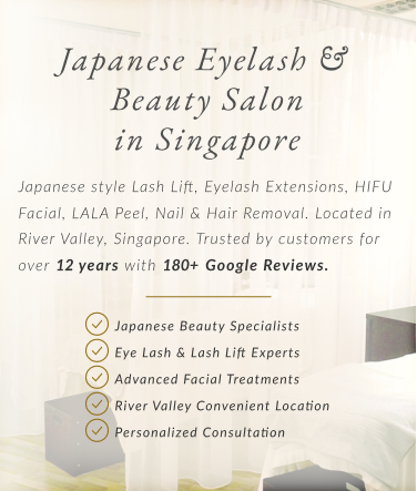 Japanese Eyelash & Beauty Salon in Singapore - Japanese style Lash Lift, Eyelash Extensions, HIFU Facial, LALA Peel, Nail & Hair Removal in River Valley, Singapore. Trusted by customers for over 12 years with 180+ Google Reviews.